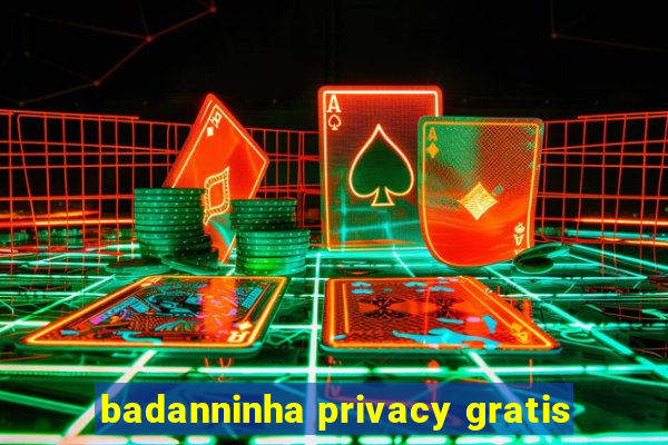 badanninha privacy gratis